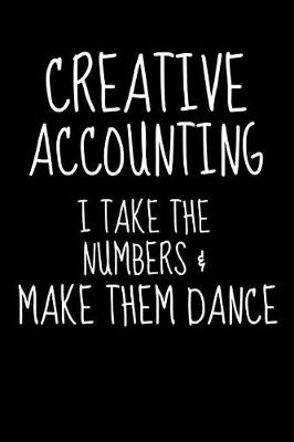 Book cover for Creative Accounting I Take the Numbers & Make Them Dance