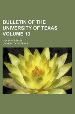 Cover of Bulletin of the University of Texas Volume 13; General Series