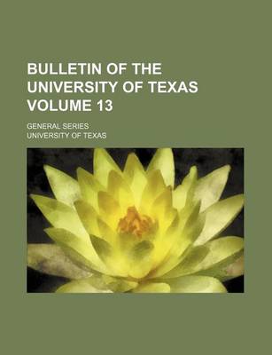 Book cover for Bulletin of the University of Texas Volume 13; General Series