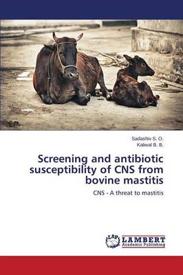 Book cover for Screening and antibiotic susceptibility of CNS from bovine mastitis