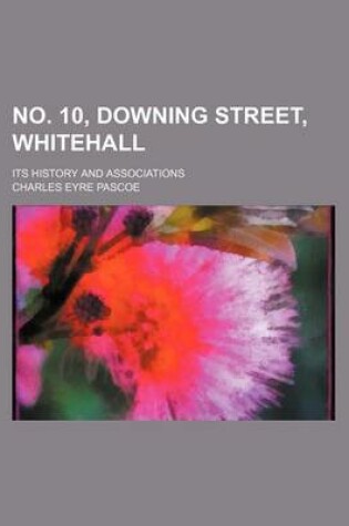 Cover of No. 10, Downing Street, Whitehall; Its History and Associations