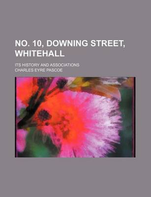 Book cover for No. 10, Downing Street, Whitehall; Its History and Associations