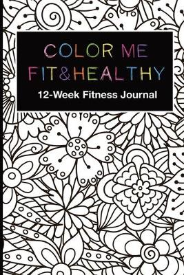 Book cover for Color Me Fit & Healthy 12-Week Fitness Journal