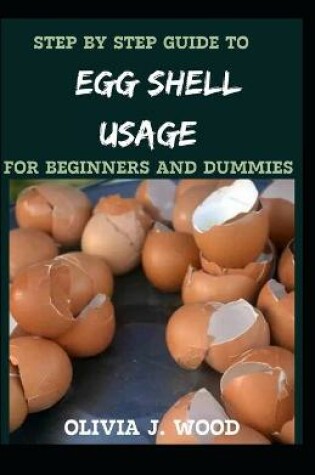 Cover of Step By Step Guide To Egg Shell Usage For Beginners And Dummies