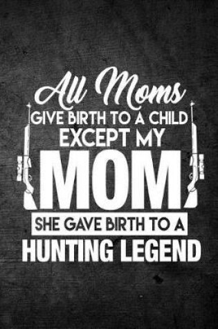 Cover of All Moms Give Birth To A Child Except My Mom She Gave Birth To A Hunting Legend