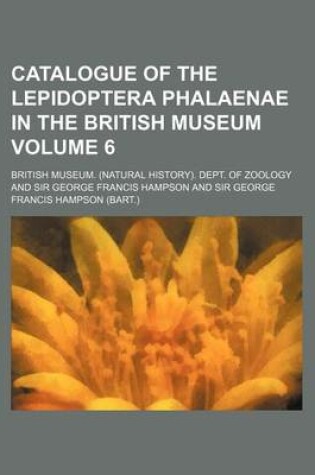 Cover of Catalogue of the Lepidoptera Phalaenae in the British Museum Volume 6