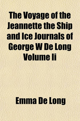 Book cover for The Voyage of the Jeannette the Ship and Ice Journals of George W de Long Volume II