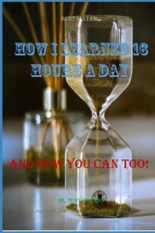 Cover of How I Learned 16 Hours A Day - And How You Can Too!