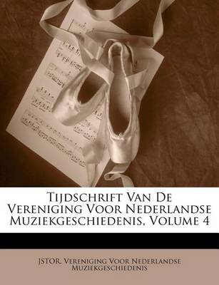 Book cover for Tijdschrift Van de Vereniging Voor Nederlandse Muziekgeschiedenis, Volume 4