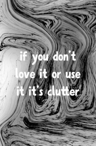 Cover of If You Don't Love It Or Use It It's Clutter