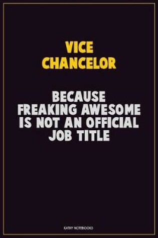 Cover of Vice Chancelor, Because Freaking Awesome Is Not An Official Job Title