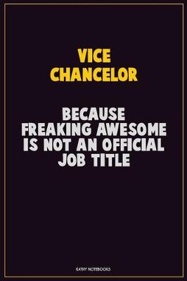 Book cover for Vice Chancelor, Because Freaking Awesome Is Not An Official Job Title