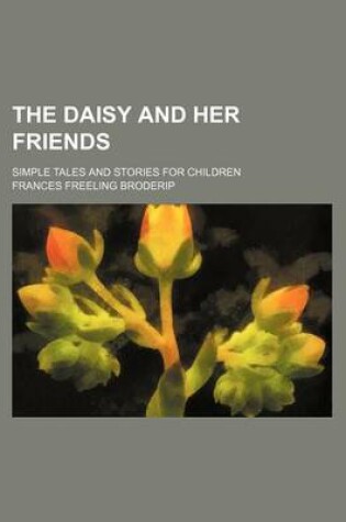 Cover of The Daisy and Her Friends; Simple Tales and Stories for Children