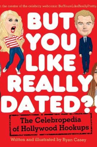 Cover of But You Like Really Dated?! The Celebropedia of Hollywood Hookups