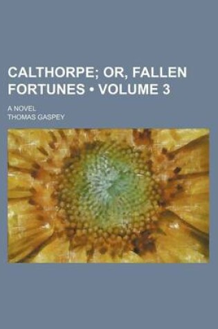 Cover of Calthorpe (Volume 3); Or, Fallen Fortunes. a Novel