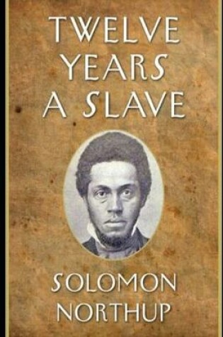 Cover of Twelve Years a Slave By Solomon Northup (A True story & Biography) Annotated Edition