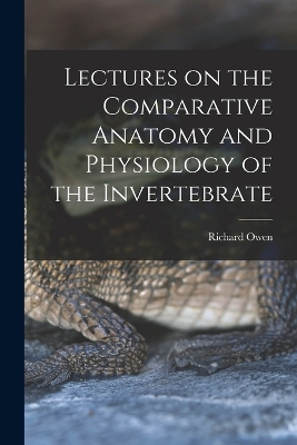 Book cover for Lectures on the Comparative Anatomy and Physiology of the Invertebrate