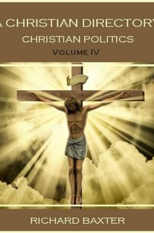 Cover of A Christian Directory : Christian Politics, Volume IV (Illustrated)