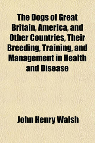 Cover of The Dogs of Great Britain, America, and Other Countries, Their Breeding, Training, and Management in Health and Disease