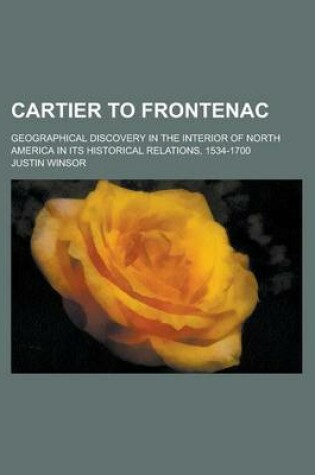 Cover of Cartier to Frontenac; Geographical Discovery in the Interior of North America in Its Historical Relations, 1534-1700