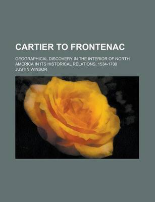 Book cover for Cartier to Frontenac; Geographical Discovery in the Interior of North America in Its Historical Relations, 1534-1700