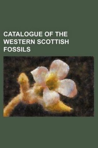 Cover of Catalogue of the Western Scottish Fossils