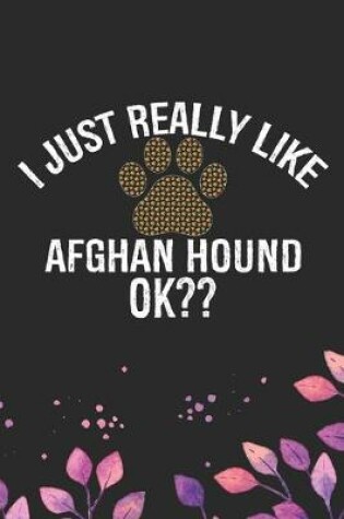 Cover of I Just Really Like Afghan Hound Ok?