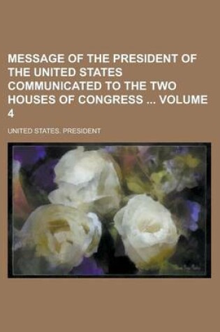 Cover of Message of the President of the United States Communicated to the Two Houses of Congress Volume 4