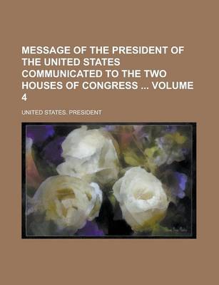 Book cover for Message of the President of the United States Communicated to the Two Houses of Congress Volume 4