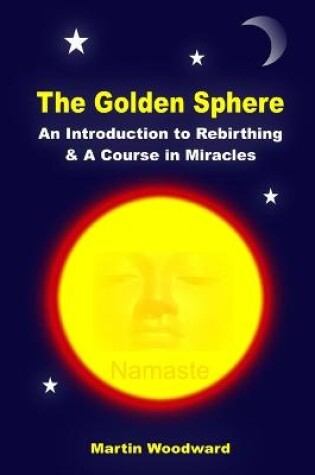 Cover of The Golden Sphere - An Introduction to Rebirthing and A Course in Miracles