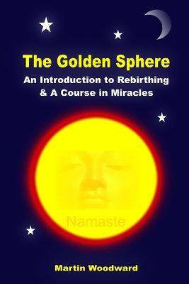 Book cover for The Golden Sphere - An Introduction to Rebirthing and A Course in Miracles