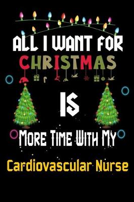 Book cover for All I want for Christmas is more time with my Cardiovascular Nurse