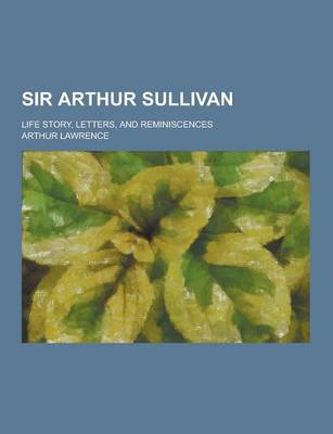 Book cover for Sir Arthur Sullivan; Life Story, Letters, and Reminiscences