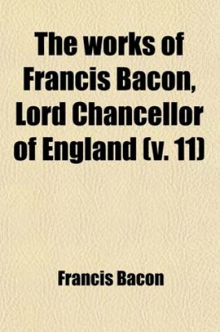 Cover of The Works of Francis Bacon, Lord Chancellor of England (11); A New Edition