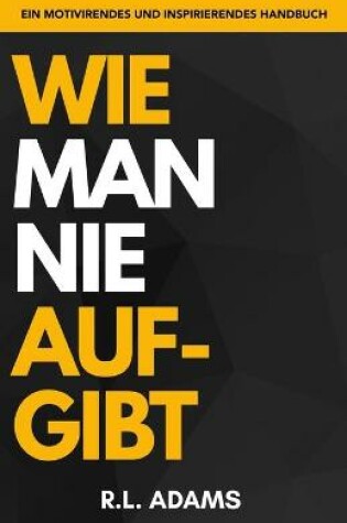 Cover of Wie Man Nie Aufgibt