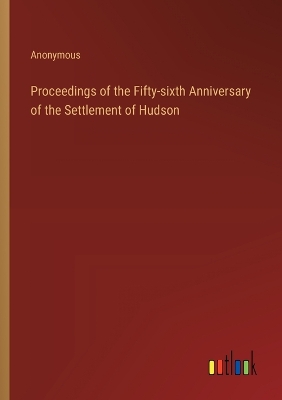 Book cover for Proceedings of the Fifty-sixth Anniversary of the Settlement of Hudson