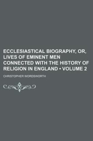 Cover of Ecclesiastical Biography, Or, Lives of Eminent Men Connected with the History of Religion in England (Volume 2); Thomas Bilney. Thomas More.