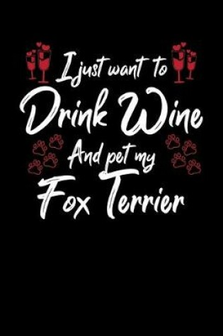 Cover of I Just Wanna Drink Wine And Pet My Fox Terrier