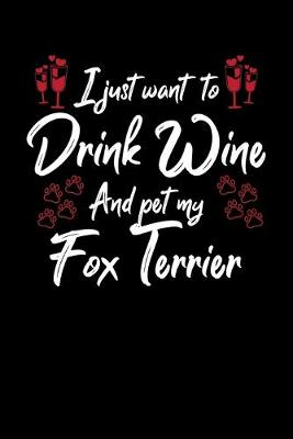 Book cover for I Just Wanna Drink Wine And Pet My Fox Terrier