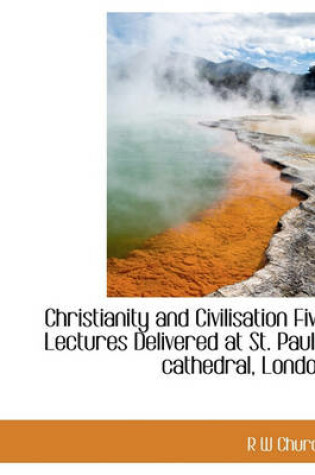 Cover of Christianity and Civilisation Five Lectures Delivered at St. Paul's Cathedral, London