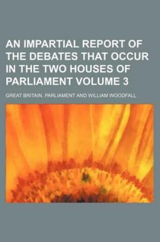 Cover of An Impartial Report of the Debates That Occur in the Two Houses of Parliament Volume 3