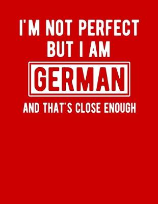 Cover of I'm Not Perfect But I Am German And That's Close Enough