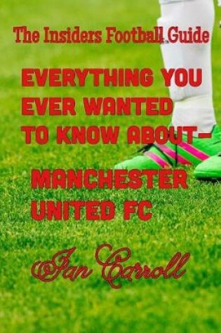 Cover of Everything You Ever Wanted to Know About Manchester United FC