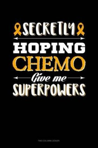 Cover of Secretly Hoping Chemo Give Me Superpowers