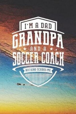 Cover of I'm A Dad Grandpa & A Soccer Coach Nothing Scares Me