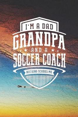 Book cover for I'm A Dad Grandpa & A Soccer Coach Nothing Scares Me