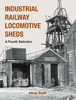 Book cover for Industrial Railway Locomotive Sheds - a fourth selection