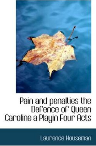 Cover of Pain and Penalties the Defence of Queen Caroline a Playin Four Acts