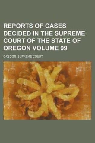 Cover of Reports of Cases Decided in the Supreme Court of the State of Oregon Volume 99