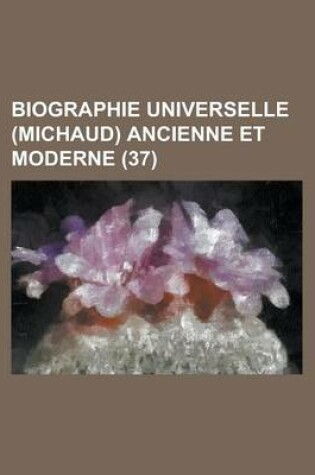 Cover of Biographie Universelle (Michaud) Ancienne Et Moderne (37 )